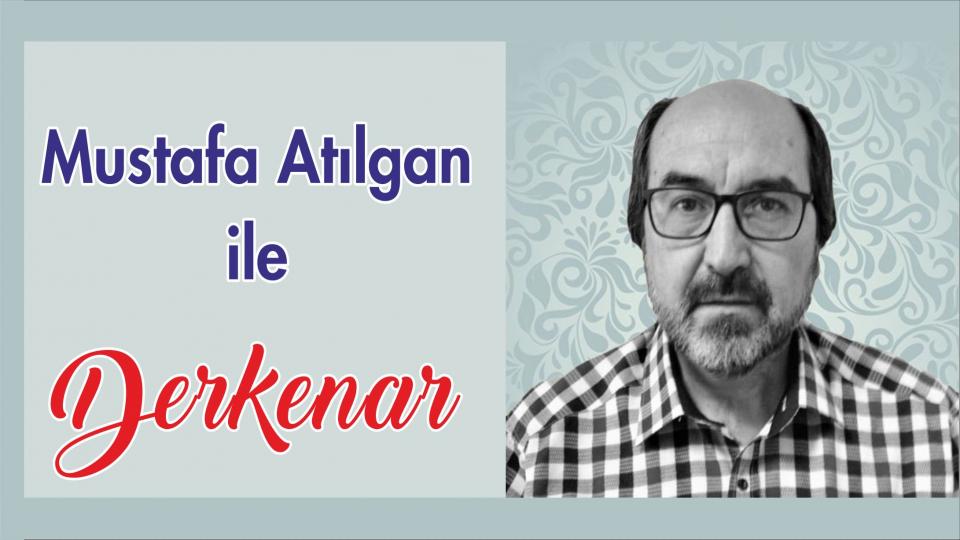 Mustafa Atılgan ile Derkenar..