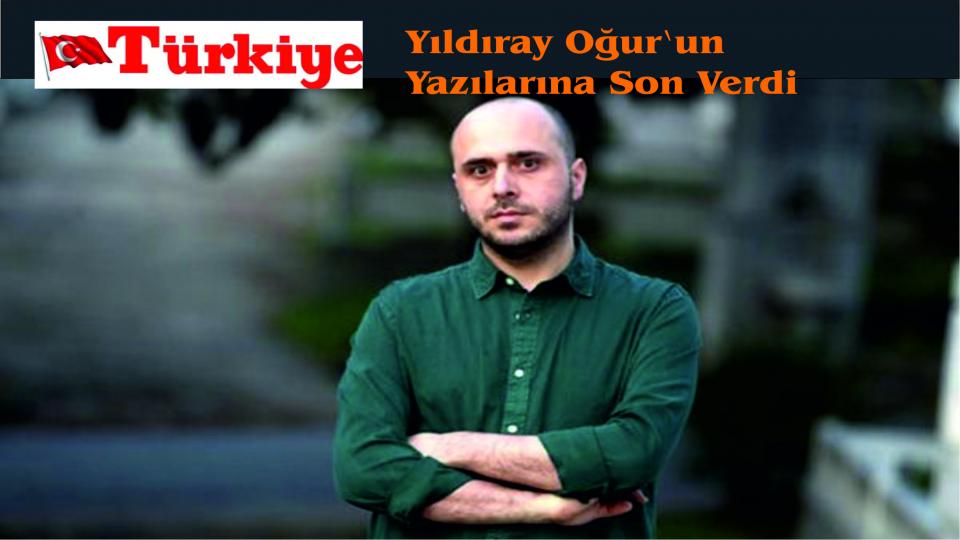 Yıldıray Oğur'un Türkiye Gazetesi'ndeki yazılarına son verildi