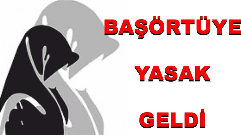 Başörtüsüne yasak geldi!