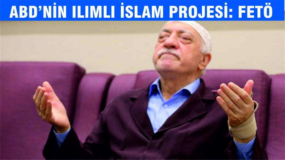 ABD'nin 'ılımlı İslam' projesi: FETÖ