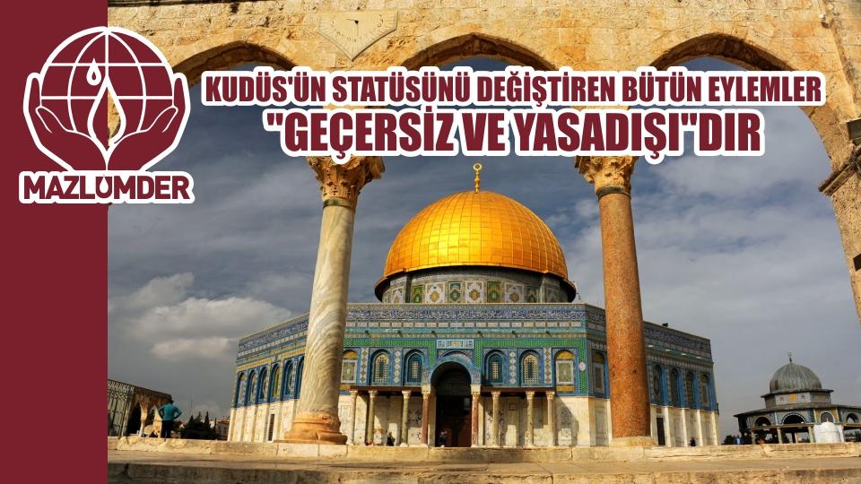 Mazlumder:Apartheid rejimi İsrail, Kudüs’ü Yahudileştirmeye ve Filistindeki işgaline son versin / MAZLUMDER: Kudüs'ün statüsünü değiştiren bütün eylemler "geçersiz" ve yasadışı"dır