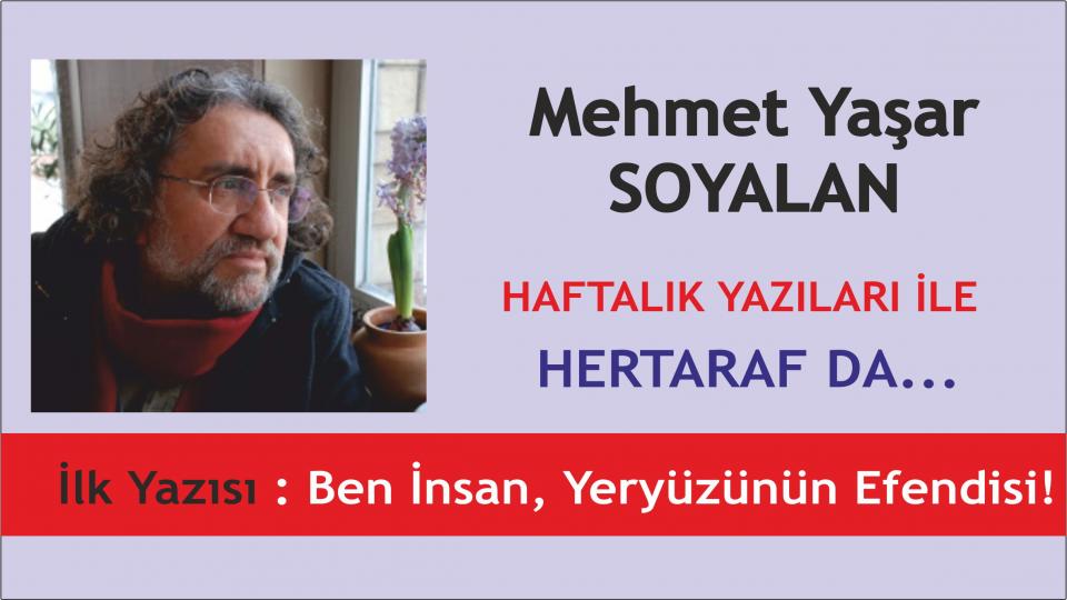 Egemen Küresel Dil Olarak Sosyalizm ve Müslüman Zihindeki Tezahürleri -1 / Mehmet Yaşar Soyalan / Mehmet Yaşar Soyalan HERTARAF HABER'DE: Ben İnsan, Yeryüzünün Efendisi!