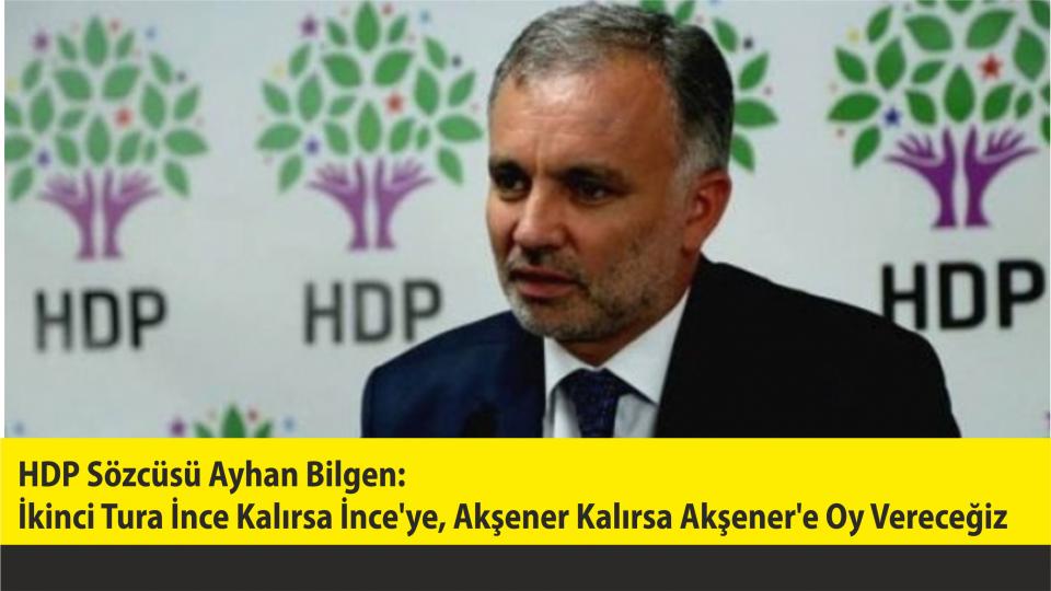 Ayhan Bilgen, İkinci tura İnce kalırsa İnce'ye, Akşener kalırsa Akşener'e oy vereceğiz