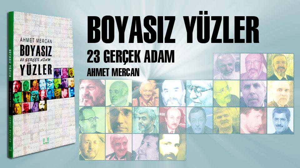 Ahmet Mercan:İnsan Hakları Metinleri Dillerden Düşmüyor  Ama Zulüm  Had Safhada.. / Boyasız Yüzler / Ahmet Mercan / İlke Yayınları