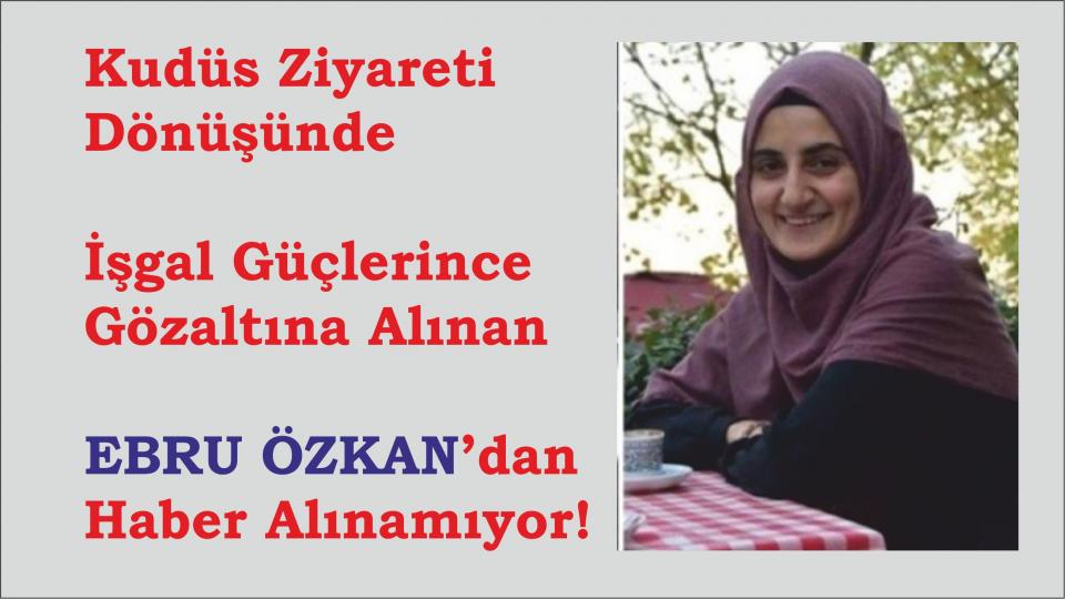İşgalciler Kudüs Ziyaretçisi Ebru Özkan'ı Gözaltına Aldı