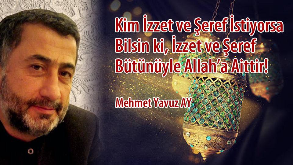 Kitaptan Yerel Değerlerin Egemenliğine/ İslâm Dünyasında Hukuk ve Bilim ../ Mehmet Yavuz AY / “Kim İzzet ve Şeref İstiyorsa Bilsin ki, İzzet ve Şeref Bütünüyle Allah’a Aittir!”