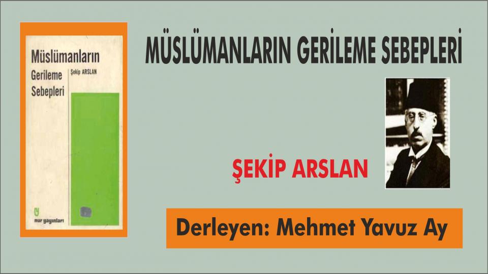 Kitaptan Yerel Değerlerin Egemenliğine/ İslâm Dünyasında Hukuk ve Bilim ../ Mehmet Yavuz AY / MÜSLÜMANLARIN GERİLEME SEBEPLERİ  - ŞEKİP ARSLAN