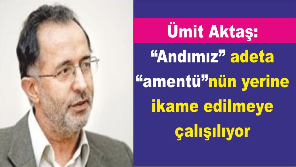 Din, Politika ve Felsefe / Ümit Aktaş / Ümit Aktaş: “Andımız” adeta “amentü”nün yerine ikame edilmeye çalışılıyor