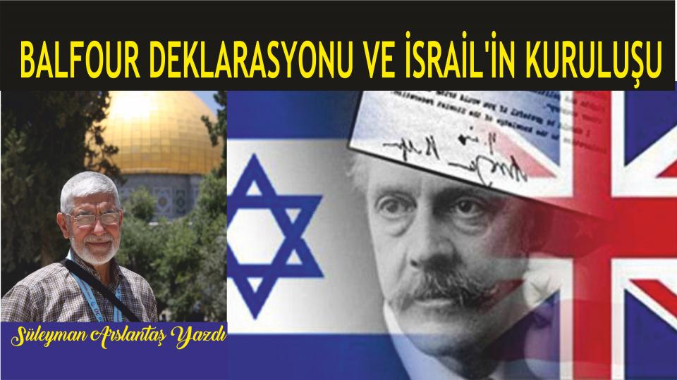 SÜLEYMAN ARSLANTAŞ / İRAN VE BÖLGESEL TAHLİL / Balfour Deklarasyonu ve İsrail'in Kuruluşu - Süleyman ARSLANTAŞ