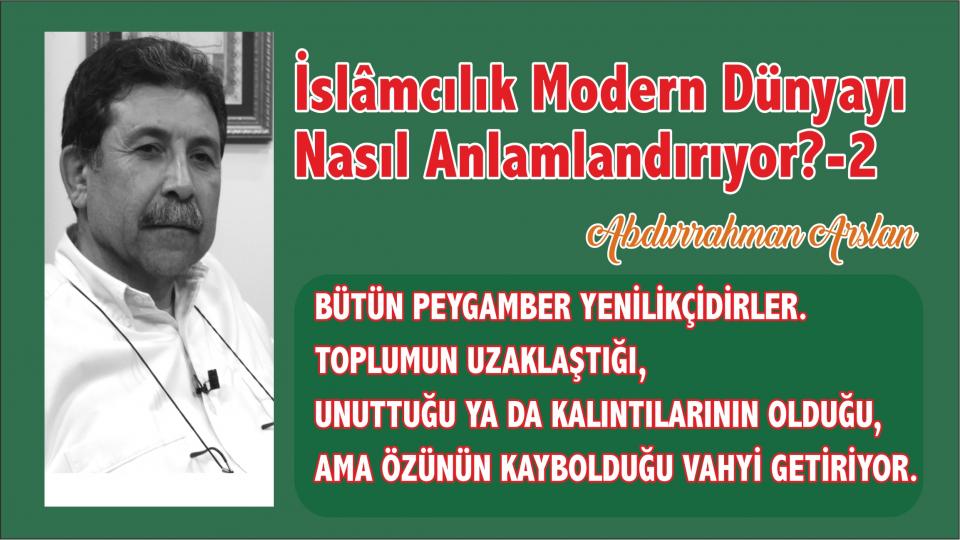 İslâmcılık Modern Dünyayı Nasıl Anlamlandırıyor?-2   / Abdurrahman Arslan 