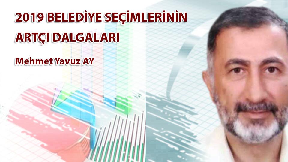 MEHMET YAVUZ AY/2019 BELEDİYE SEÇİMLERİNİN ARTÇI DALGALARI