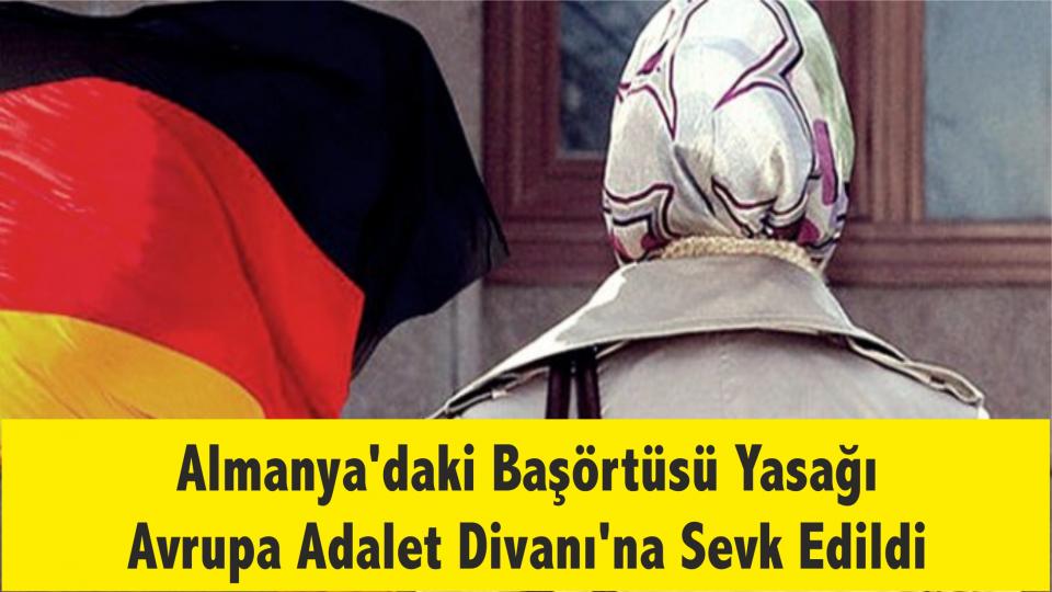 Almanya'daki başörtüsü yasağı Avrupa Adalet Divanı'na sevk edildi