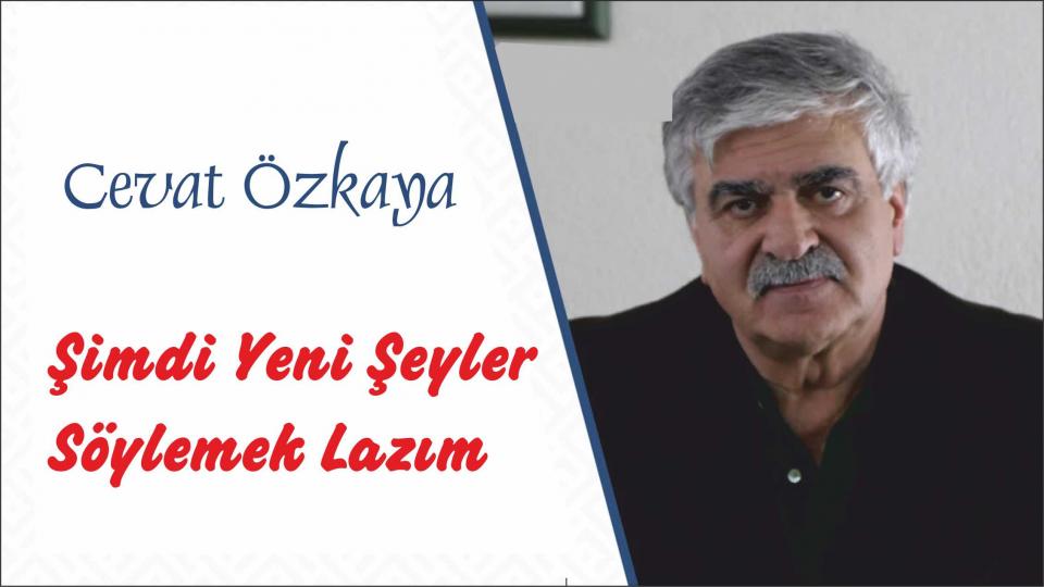 ŞİMDİ YENİ ŞEYLER SÖYLEMEK LAZIM - Cevat ÖZKAYA