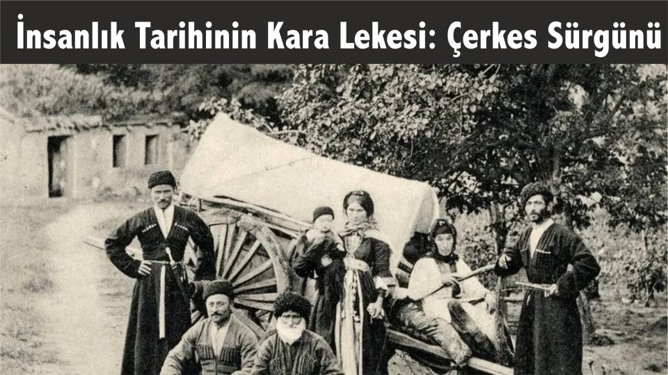 Çerkes Soykırımı ve Sürgününe Dair Dijital Tarih Çalışması: İçimizdeki Ev / İnsanlık Tarihinin Kara Lekesi: Çerkes Sürgünü