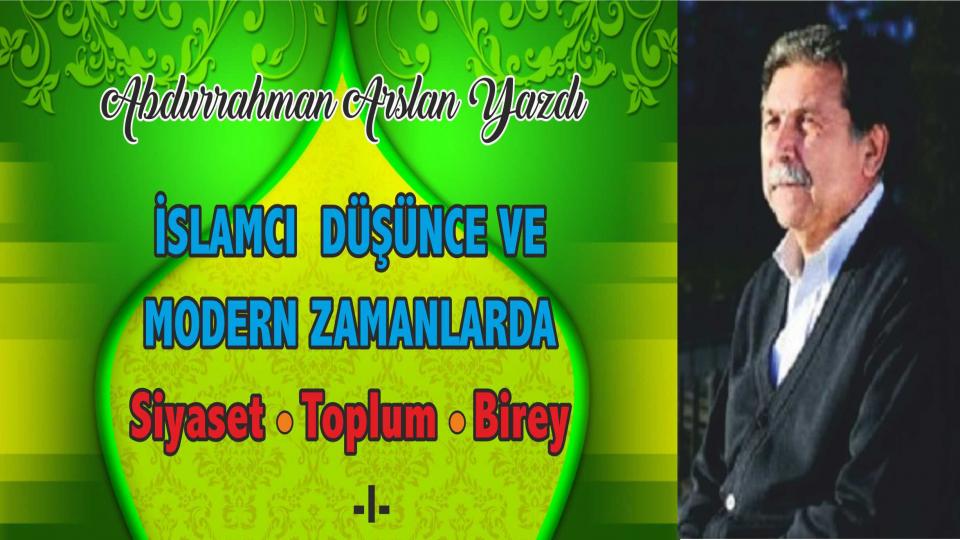 İslamcı  Düşünce ve Modern Zamanlarda Siyaset, Toplum, Birey -1 / Abdurrahman Arslan