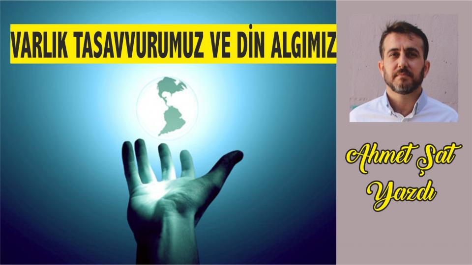 Varlık Tasavvurumuz ve Din Algımız - Ahmet ŞAT