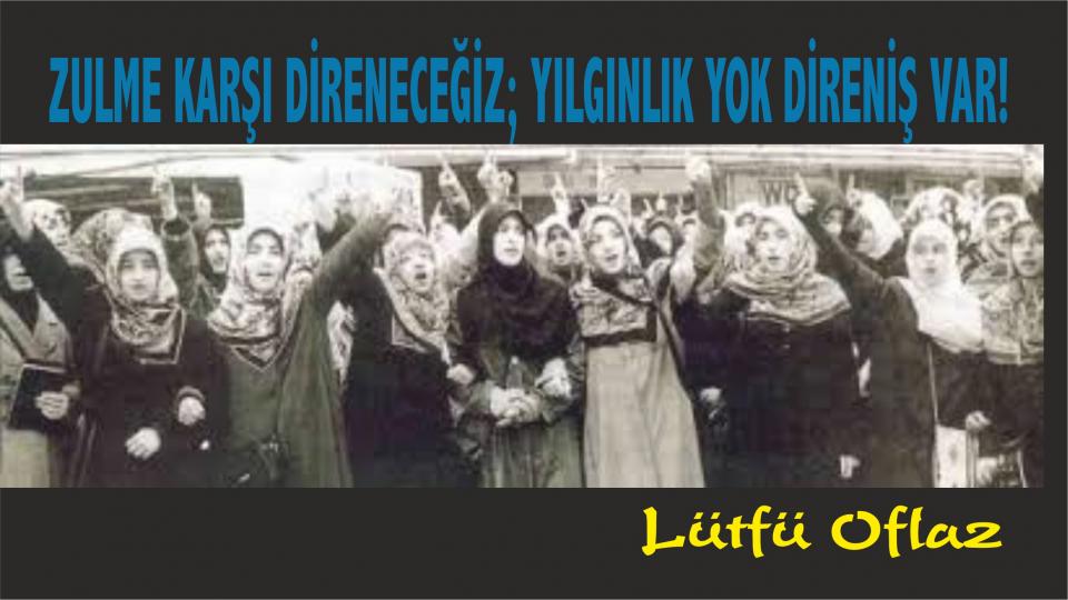 Zulme karşı direneceğiz; yılgınlık yok direniş var! - Lütfü Oflaz 