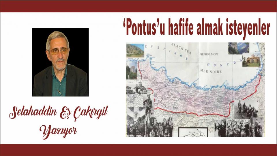 ''Ebu Leheb'' ve ''Ebu Cehil'' Öldü Diyorlar; Onlar Hâlâ da Kıtalar Dolaşıyor / ‘Pontus’u hafife almak isteyenler - Selahaddin Eş Çakırgil