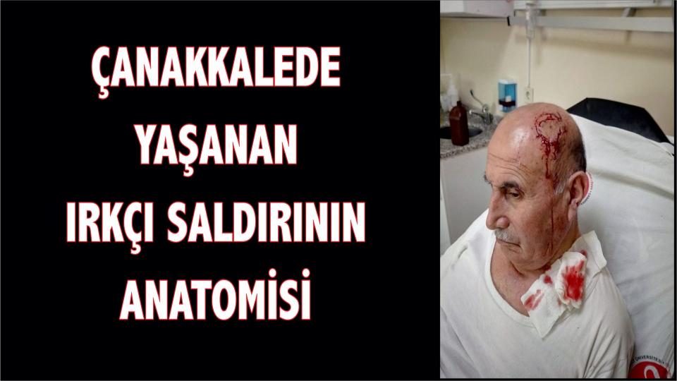 Çanakkale'deki ırkçı saldırının anatomisi - Nagehan Alçı