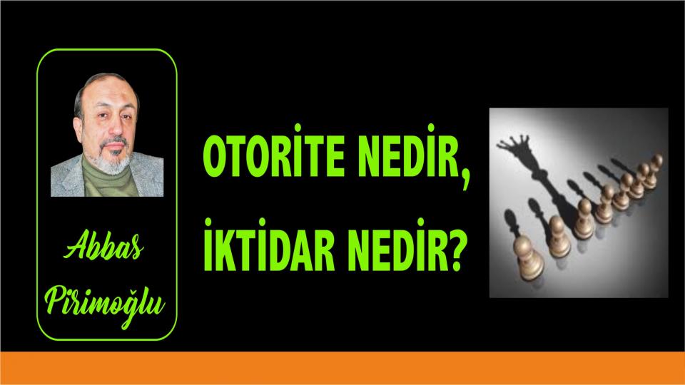 Abbas Pirimoğlu: Otorite nedir, İktidar nedir?