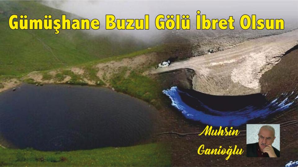 MUHSİN GANİOĞLU / Zamların Anatomisi  - III. Bölüm / Gümüşhane Buzul Gölü İbret Olsun - Muhsin GANİOĞLU
