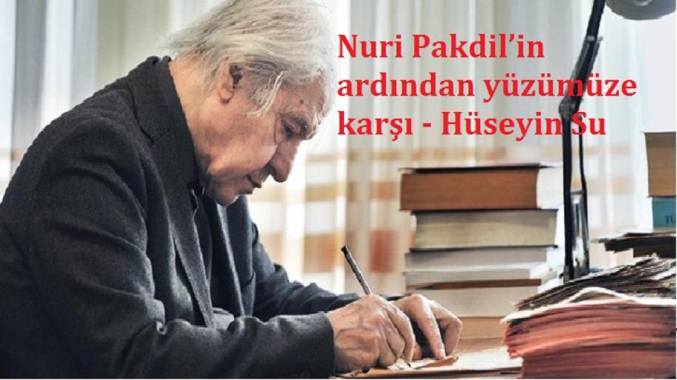 Nuri Pakdil’in ardından yüzümüze karşı - Hüseyin Su