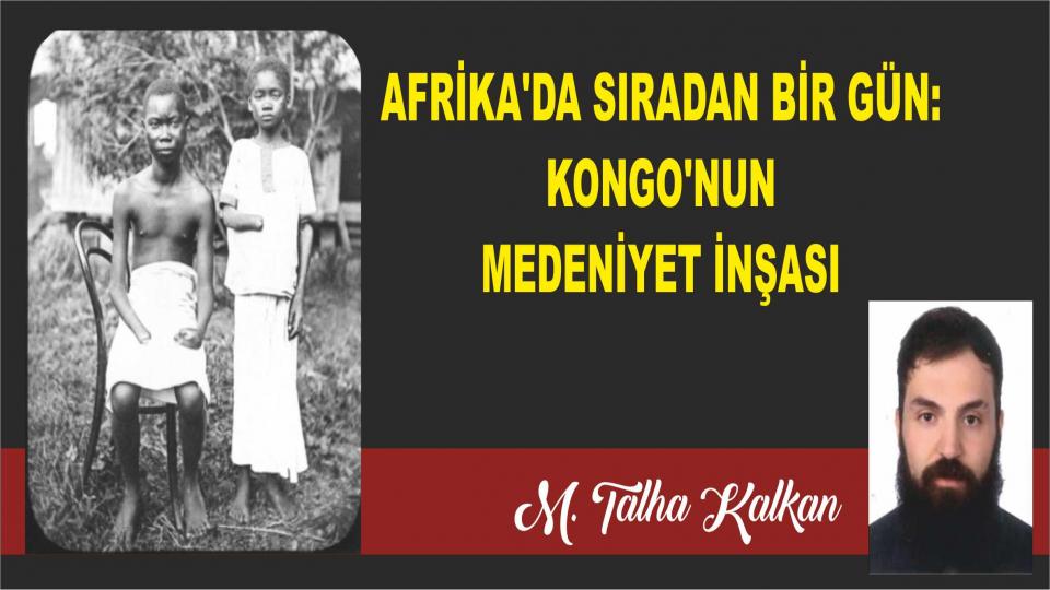AFRİKA’DA SIRADAN BİR GÜN: KONGO’NUN MEDENİYET İNŞASI - Talha KALKAN