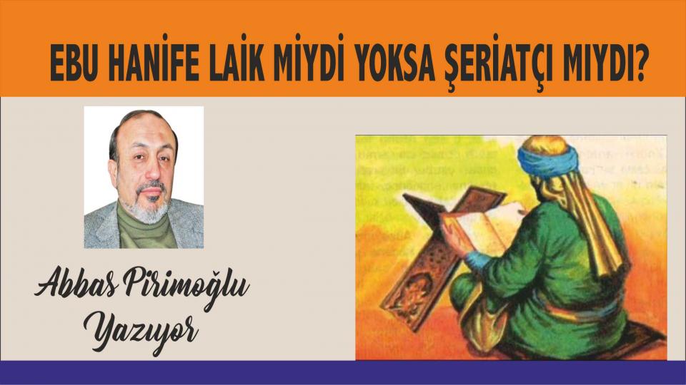 Ebu Hanife Laik miydi Yoksa  Şeriatçı mıydı? - Abbas Pirimoğlu