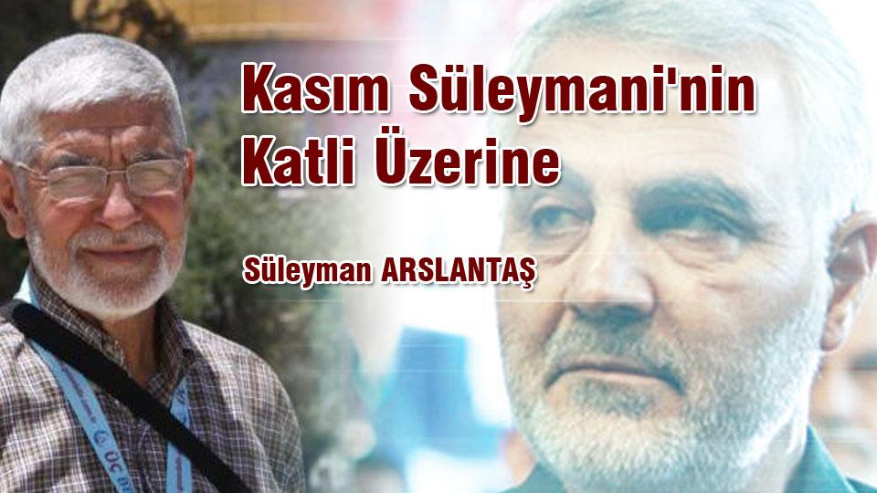 SÜLEYMAN ARSLANTAŞ/Kasım  Süleymani'nin Katli Üzerine..