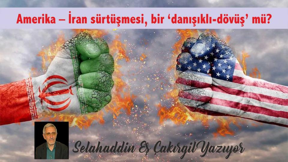 Selahaddin Eş: Amerika – İran sürtüşmesi, bir ‘danışıklı-dövüş’ mü?