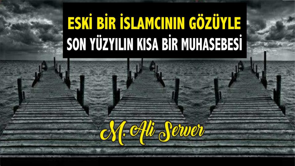 Sana Bana, Bu Coğrafyanın Müslümanlarına Dair Bir Muhasebe(1) - M.Ali SERVER