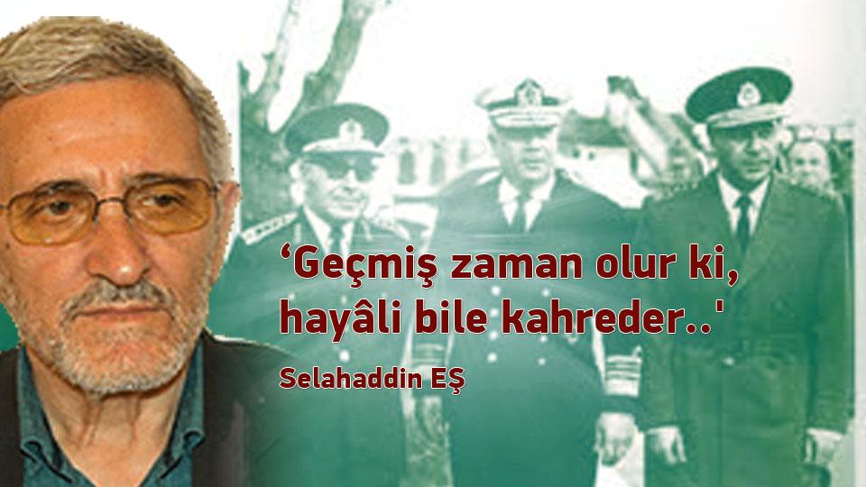SELAHADDİN EŞ ÇAKIRGİL / ''Büyük bir köy'' olan dünyada, ''megalomaniac'' bir ''köy ağası'' ve... / ‘Geçmiş zaman olur ki, hayâli bile kahreder..' / Selahaddin EŞ
