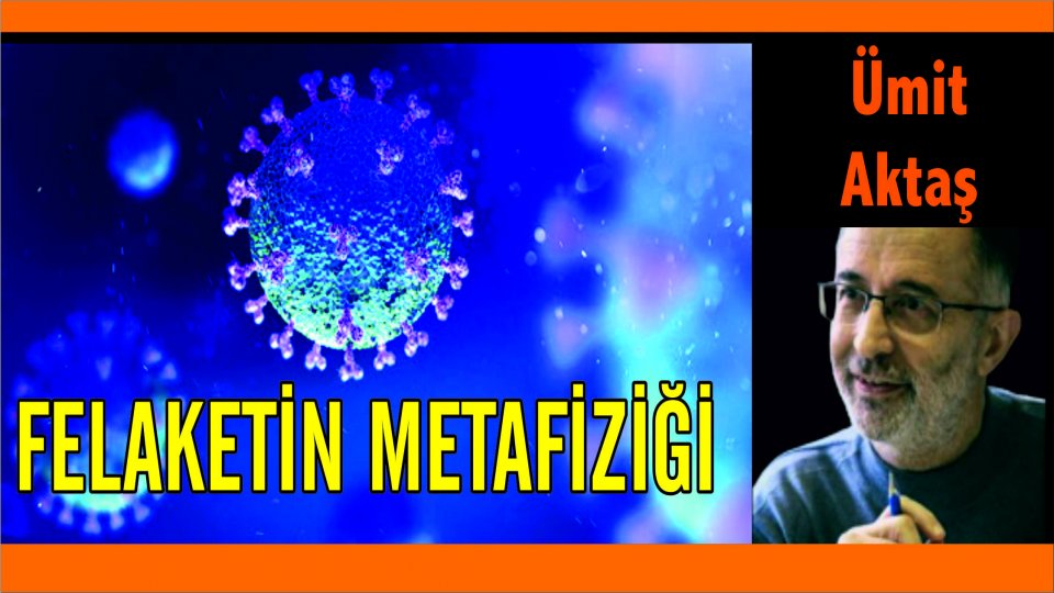 Umut ve Ütopya-Ümit Aktaş / Ümit Aktaş:Önemli olan bu felaketin ne’liğinden ziyade, hayatlarımızı sarsmasındaki şaşırtıcı kudrettir.