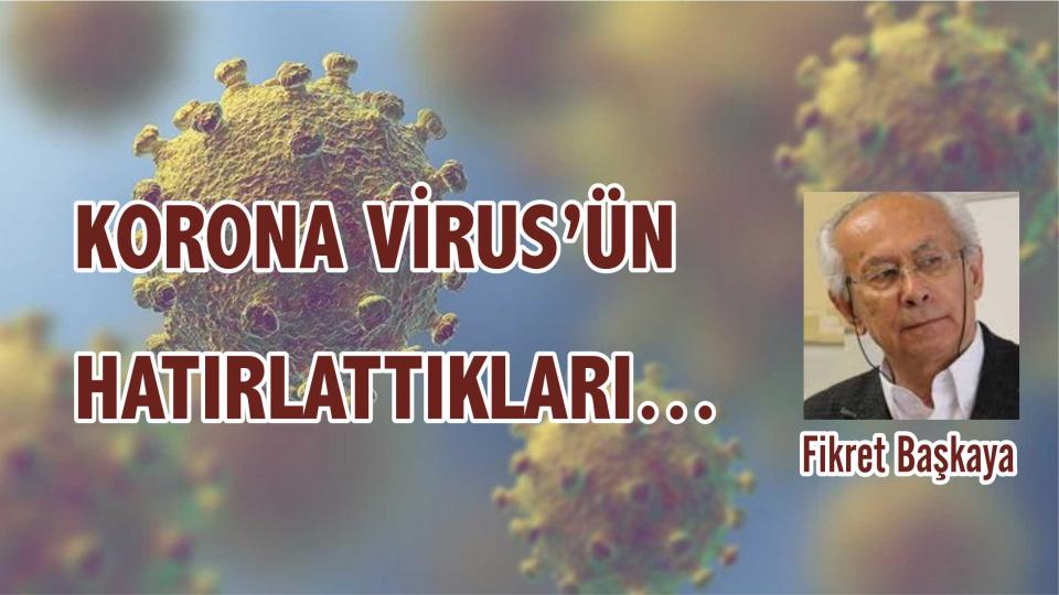 Korona Virus’ün hatırlattıkları…  - Fikret Başkaya
