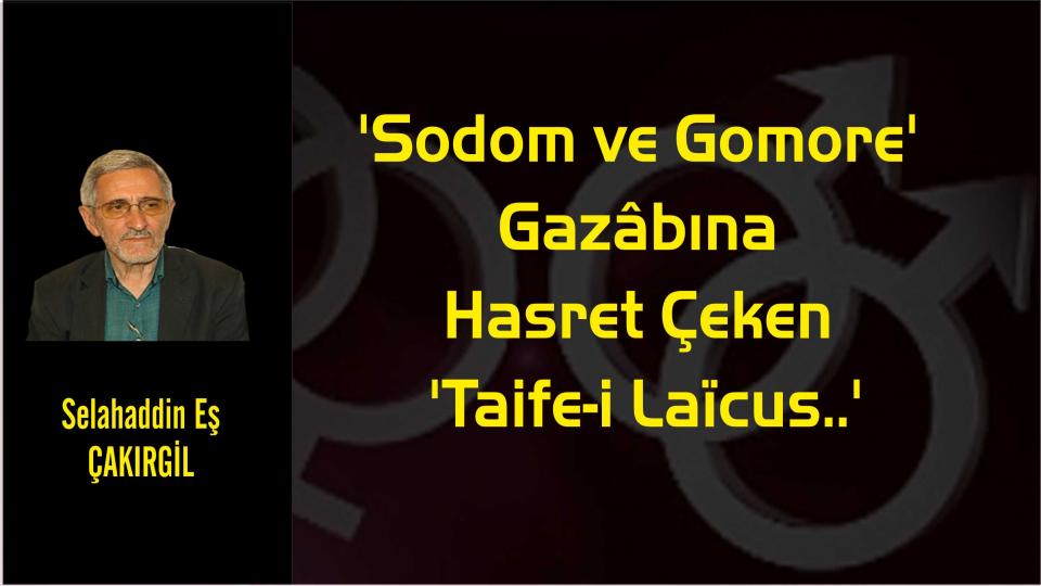 SELAHADDİN EŞ ÇAKIRGİL / ''Büyük bir köy'' olan dünyada, ''megalomaniac'' bir ''köy ağası'' ve... / ‘Sodom ve Gomore’ Gazâbına Hasret Çeken ‘Taife-i Laïcus..’ - Selahaddin Eş