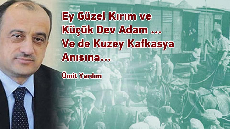 *BM İNSAN HAKLARI YÜKSEK KOMİSERİ’NİN ÇİN/D.TÜRKİSTAN ZİYARETİ VE ZOR ŞARTLARDA DENGE KURMA ÇABALARI * / Ümit YARDIM / Ey Güzel Kırım ve  Küçük Dev Adam …Ve de Kuzey Kafkasya Anısına… / Ümit YARDIM