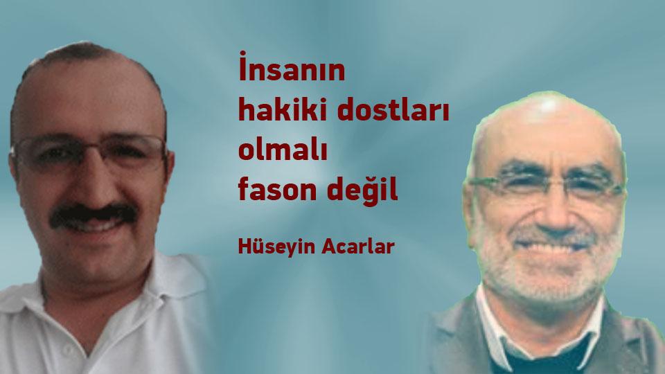 İnsanın hakiki dostları olmalı fason değil / Hüseyin Acarlar