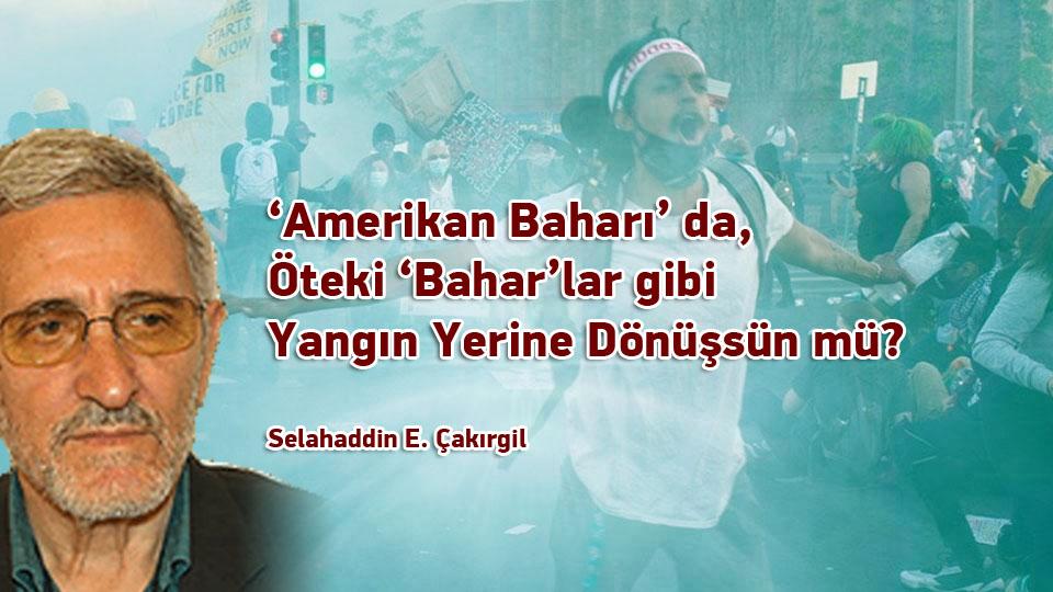 ‘Medeniyet dediğin, tek dişi kalmış canavar…'  | Selahaddin E. ÇAKIRGİL / ‘Amerikan Baharı’ da, Öteki ‘Bahar’lar gibi Yangın Yerine Dönüşsün mü? / Selahaddin E. Çakırgil