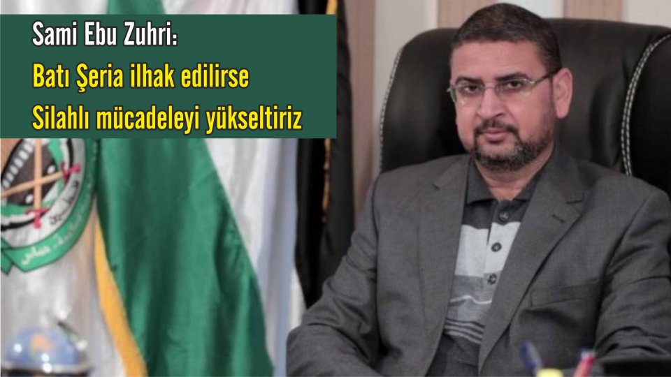 Sami Ebu Zuhri: Batı Şeria ilhak edilirse silahlı mücadeleyi yükseltiriz