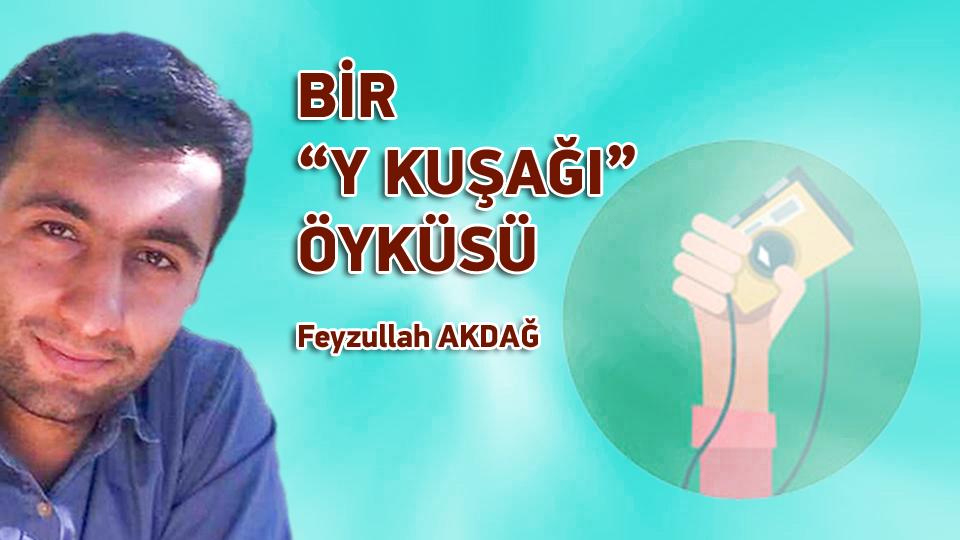 BİR “Y KUŞAĞI” ÖYKÜSÜ / Feyzullah AKDAĞ