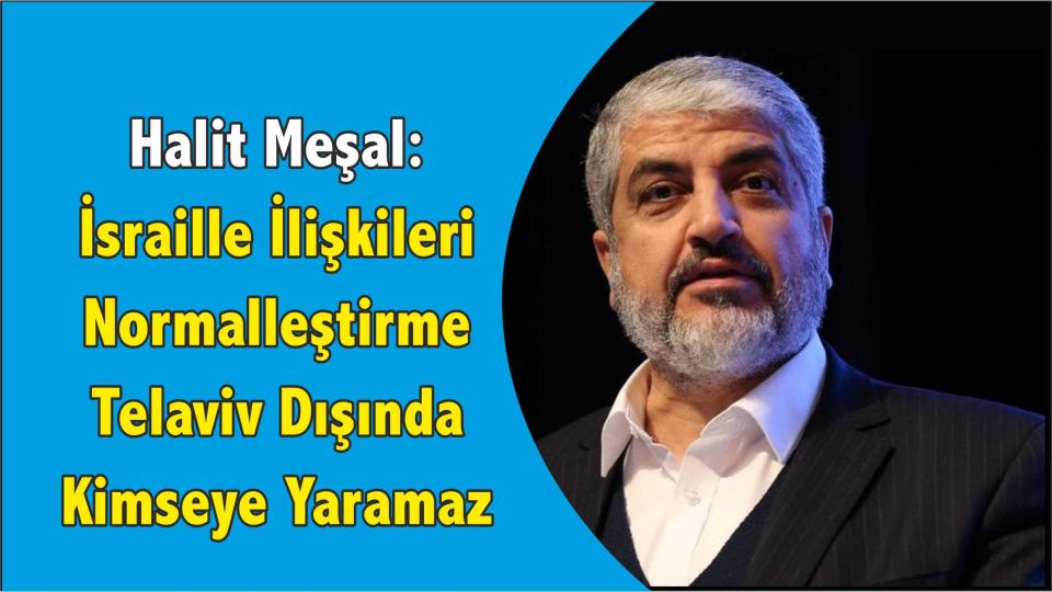 Halid Meşal: Silah Filistinliler için varlık meselesidir / Halit Meşal: İsraille  İlişkileri Normalleştirme Telaviv Dışında Kimseye Yaramaz