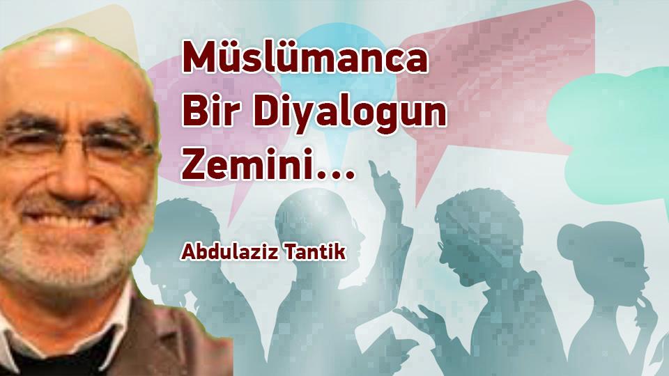 Yeni Bir Sosyal Sözleşmeye Doğru-1 / Abdulaziz TANTİK / Müslümanca Bir Diyalogun Zemini(2)-Abdulaziz Tantik