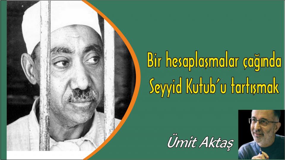 Umut ve Ütopya-Ümit Aktaş / Bir hesaplaşmalar çağında Seyyid Kutub'u tartışmak|Ümit Aktaş