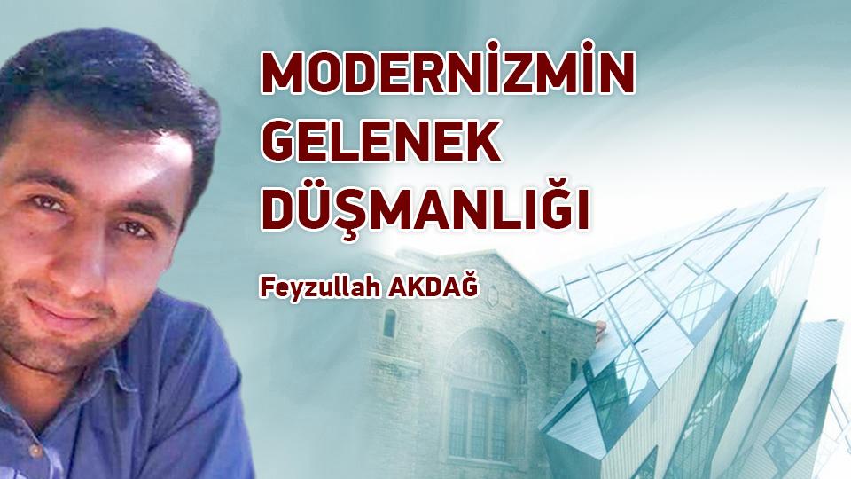 FEYZULLAH AKDAĞ / İnsanı, Allah İçin Yaptığı Fedakârlık ve İnsanlar İçin Yaptığı İyilik İyileştirir / MODERNİZMİN GELENEK DÜŞMANLIĞI / Feyzullah AKDAĞ