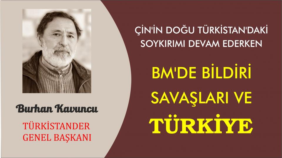 TÜRKİSTANDER:GÖÇ İDARESİ’NİN ZORLA GERİ GÖNDERDİĞİ GÖÇMENLERİ İŞKENCE VE ÖLÜM BEKLİYOR! / ÇİN’İN DOĞU TÜRKİSTAN’DAKİ SOYKIRIMI DEVAM EDERKEN BM’DE BİLDİRİ SAVAŞLARI VE TÜRKİYE-Burhan KAVUNCU