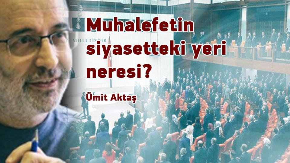 Umut ve Ütopya-Ümit Aktaş / Muhalefetin siyasetteki yeri neresi? /  Ümit Aktaş