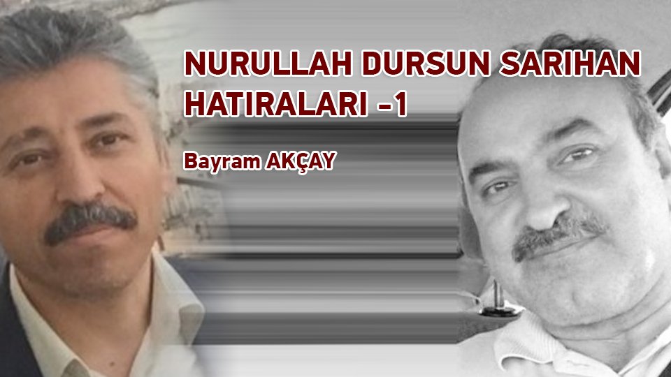 NURULLAH DURSUN SARIHAN HATIRALARI -1 / Bayram AKÇAY