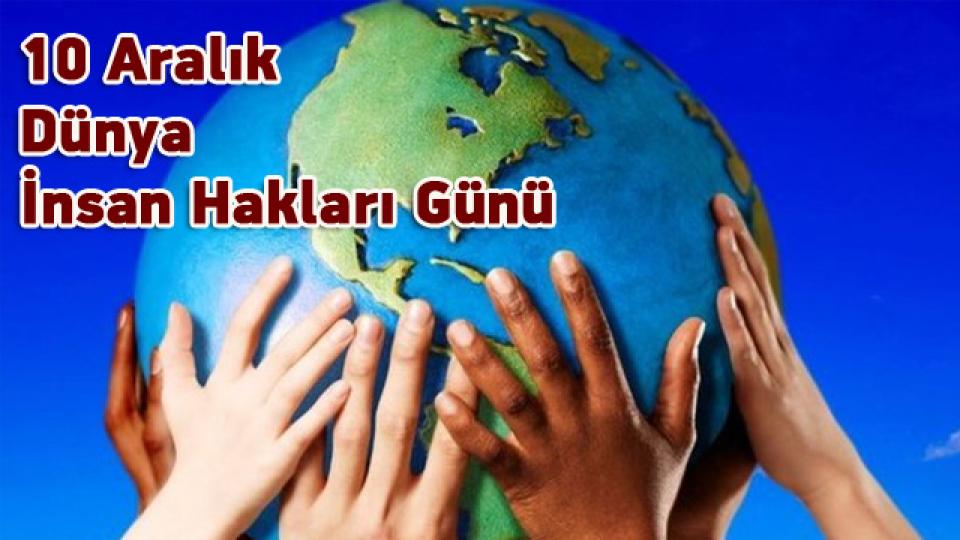 10 Aralık Dünya İnsan Hakları Günü nedir ve evrensel beyanname maddeleri nelerdir?