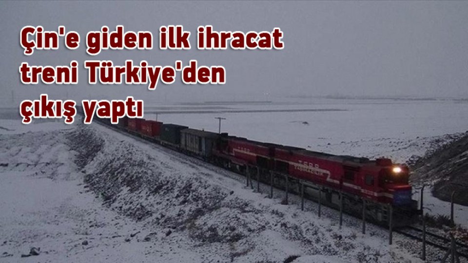 Çin'e giden ilk ihracat treni Türkiye'den çıkış yaptı