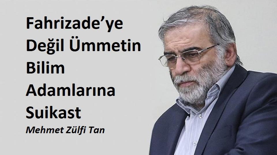 Fahrizade’ye Değil Ümmetin Bilim Adamlarına Suikast-Mehmet Zülfi Tan